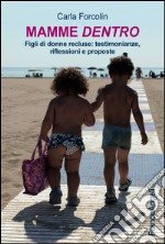 Mamme dentro. Figli di donne recluse: testimonianze, riflessioni e proposte libro