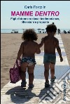 Mamme dentro. Figli di donne recluse: testimonianze, riflessioni e proposte libro di Forcolin Carla