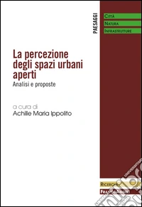 La percezione degli spazi urbani aperti. Analisi e proposte