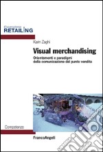 Visual merchandising. Orientamenti e paradigmi della comunicazione del punto vendita libro