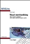 Visual merchandising. Orientamenti e paradigmi della comunicazione del punto vendita libro