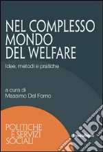 Nel complesso mondo del welfare. Idee, metodi e pratiche libro