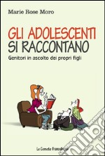 Gli adolescenti si raccontano. Genitori in ascolto dei propri figli libro