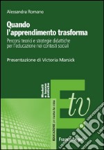 Quando l'apprendimento trasforma. Percorsi teorici e strategie didattiche per l'educazione nei contesti sociali libro