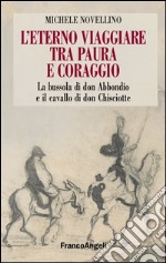 L'eterno viaggiare tra paura e coraggio. La bussola di Don Abbondio e il cavallo di Don Chisciotte libro