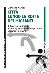 Città lungo le rotte dei migranti. Il discorso sul transito e il non-governo dell'immigrazione a Istanbul e Tijuana libro