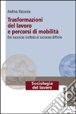 Trasformazioni del lavoro e percorsi di mobilità. Dal successo inatteso al successo difficile libro