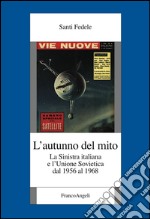 L'autunno del mito. La sinistra italiana e l'Unione Sovietica dal 1956 al 1968 libro