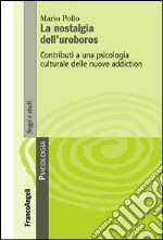 La nostalgia dell'uroboros. Contributi a una psicologia culturale delle nuove addiction libro