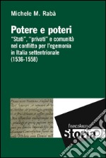 Potere e poteri. «Stati», «privati» e comunità nel conflitto per l'egemonia in Italia settentrionale (1536-1558) libro