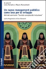 Un nuovo management pubblico come leva per lo sviluppo. Atti del seminario «Società complessità inclusione» libro