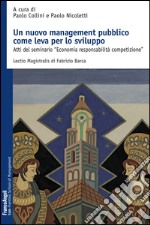 Un nuovo management pubblico come leva per lo sviluppo. Atti del seminario «Economia responsabilità competizione» libro