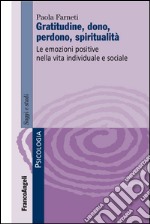 Gratitudine, dono, perdono, spiritualità. Le emozioni positive nella vita individuale e sociale libro