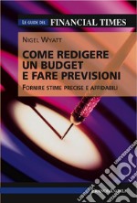 Come redigere un budget e fare previsioni. Fornire stime precise e affidabili. Le guide del Financial Times libro