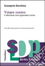 Votare contro. Il referendum come opposizione e norma libro