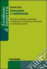 Innovazione e cambiamento. Struttura, tecnologia, competenze e leadership tra innovazione tradizionale ed innovazione aperta