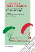 Il mondiale delle meraviglie. Calcio, media e società da «Italia '90» a oggi libro