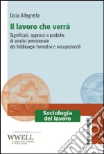 Il lavoro che verrà. Significati, approcci e pratiche di analisi previsionale dei fabbisogni formativi e occupazionali