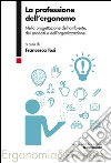 La professione dell'ergonomo. Nella progettazione dell'ambiente, dei prodotti e dell'organizzazione libro