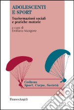 Adolescenti e sport. Trasformazioni sociali e pratiche motorie libro