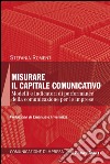 Misurare il capitale comunicativo. Modelli e indicatori di performance della comunicazione per le imprese libro di Romenti Stefania