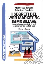 I segreti del web marketing immobiliare. Come ottenere contatti virtuali e trasformarli in contatti reali libro