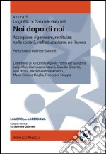 Noi dopo di noi. Accogliere, rigenerare, restituire: nella società, nell'educazione, nel lavoro libro