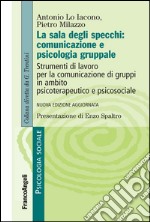 La sala degli specchi: comunicazione e psicologia gruppale. Strumenti di lavoro per la comunicazione di gruppi in ambito psicoterapeutico e psicosociale libro