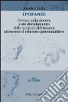 Ipofanie. Ovvero sulla ricerca e sul disvelamento delle sorgenti del trauma attraverso il processo psicoanalitico libro