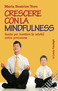 Crescere con la mindfulness. Guida per bambini (e adulti) sotto pressione