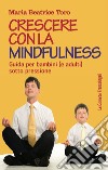 Crescere con la mindfulness. Guida per bambini (e adulti) sotto pressione libro di Toro Maria Beatrice