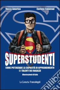 Superstudenti. Come potenziare la capacità di apprendimento e i talenti dei ragazzi