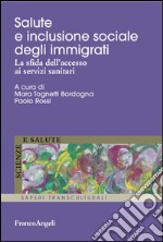 Salute e inclusione sociale degli immigrati. La sfida dell'accesso ai servizi sanitari libro