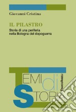 Il Pilastro. Storia di una periferia nella Bologna del dopoguerra libro