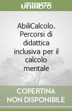 AbiliCalcolo. Percorsi di didattica inclusiva per il calcolo mentale libro