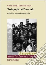 Pedagogia dell'oratorio. Criticità e prospettive educative libro