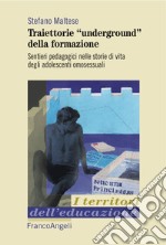 Traiettorie «underground» della formazione. Sentieri pedagogici nelle storie di vita degli adolescenti omosessuali libro