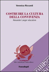 Costruire la cultura della convivenza. Alexander Langer educatore libro