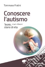 Conoscere l'autismo. Teorie, casi clinici, storie di vita libro