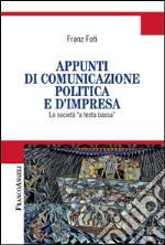 Appunti di comunicazione politica e d'impresa. La società a «testa bassa» libro