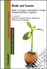 Roots and leaves. Radici e sviluppi contestualisti in terapia comportamentale e cognitiva libro