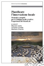 Pianificare l'innovazione locale. Strategie e progetti per lo sviluppo locale creativo: l'esperienza del SicaniLab libro