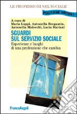 Sguardi sul servizio sociale. Esperienze e luoghi di una professione che cambia libro