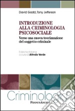 Introduzione alla criminologia psicosociale. Verso una nuova teorizzazione del soggetto criminale libro