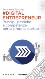 Digital entrepreneur. Principi, pratiche e competenze per la propria startup