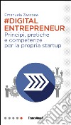 Digital entrepreneur. Principi, pratiche e competenze per la propria startup libro