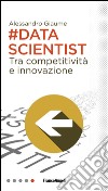 Data scientist. Tra competitività e innovazione libro