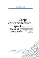 Corpo, educazione fisica, sport. Questioni pedagogiche libro