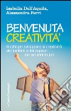 Benvenuta creatività. Giochi per sviluppare la creatività dei bambini e dei ragazzi dai sei anni in poi libro