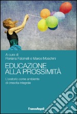 Educazione alla prossimità. L'oratorio come ambiente di crescita integrale libro